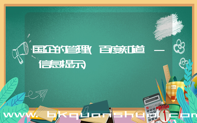 国企的管理(百度知道 - 信息提示)